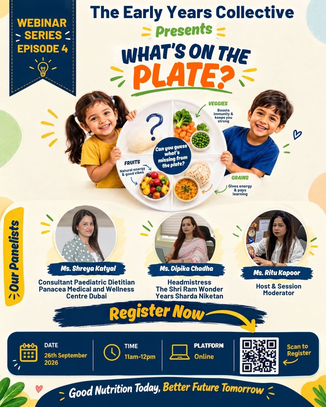 Meet the voices behind the conversation on your child’s plate! 🥗✨
What does a truly balanced meal look like for a growing child? And how can parents turn everyday mealtimes into healthier habits?
For Episode 4 of The Early Years Collective Webinar Series—“WHAT’S ON THE PLATE?” we’re bringing together an insightful panel of experts and educators to explore the essentials of childhood nutrition.
Ms. Shreya Katyal — Consultant Paediatric Dietitian
Ms. Dipika Chadha — Headmistress, The Shri Ram Wonder Years, Sharda Niketan
Ms. Ritu Kapoor — Host & Session Moderator
Together, they’ll share practical insights to help parents understand balanced meals, portion sizes, picky eating and healthy food habits.
📅 26th September 2026 | 11 AM–12 PM | Online
Because raising healthy children starts with understanding what goes on their plate.
#TheEarlyYearsCollective #WhatsOnThePlate #ChildNutrition #KidsNutrition #parentingtips